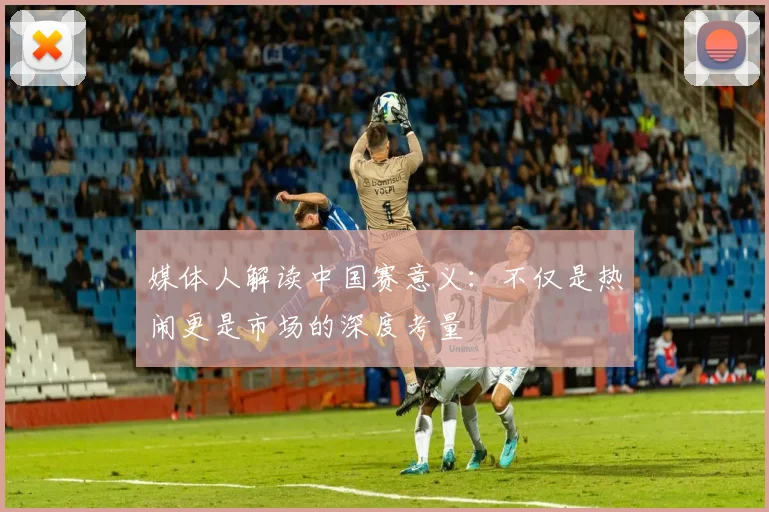媒体人解读中国赛意义：不仅是热闹更是市场的深度考量