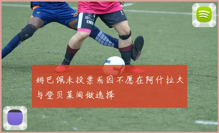 姆巴佩未投票或因不愿在阿什拉夫与登贝莱间做选择