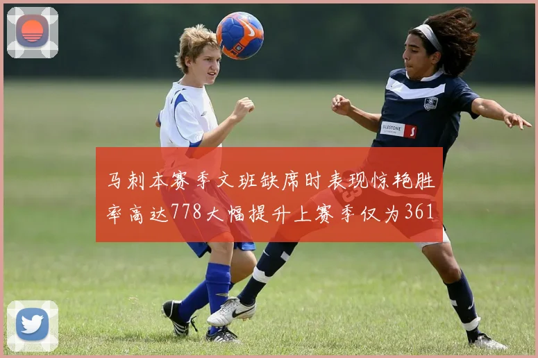 马刺本赛季文班缺席时表现惊艳胜率高达778大幅提升上赛季仅为361