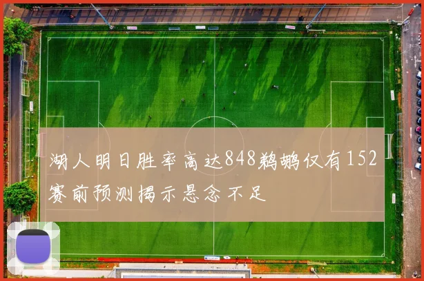 湖人明日胜率高达848鹈鹕仅有152赛前预测揭示悬念不足